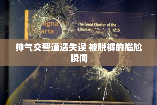 帅气交警遭遇失误 被脱裤的尴尬瞬间