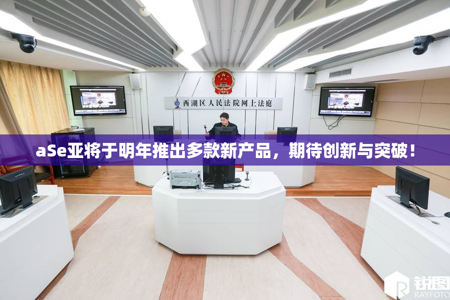 aSe亚将于明年推出多款新产品，期待创新与突破！