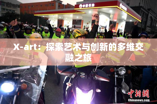 X-art：探索艺术与创新的多维交融之旅
