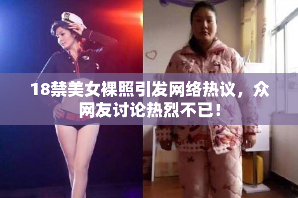 18禁美女裸照引发网络热议，众网友讨论热烈不已！