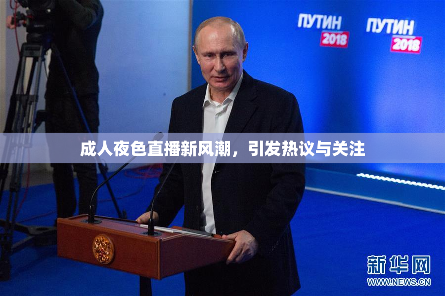 成人夜色直播新风潮，引发热议与关注
