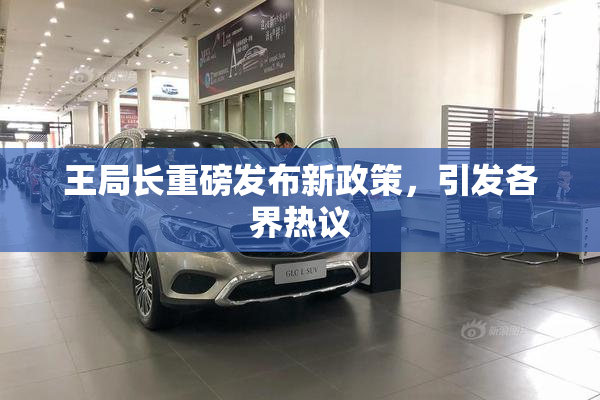 王局长重磅发布新政策，引发各界热议