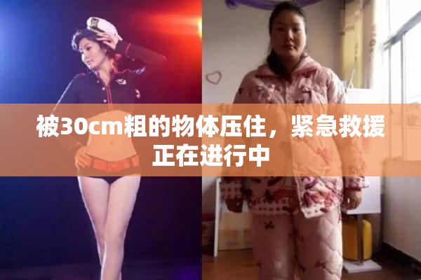 被30cm粗的物体压住，紧急救援正在进行中