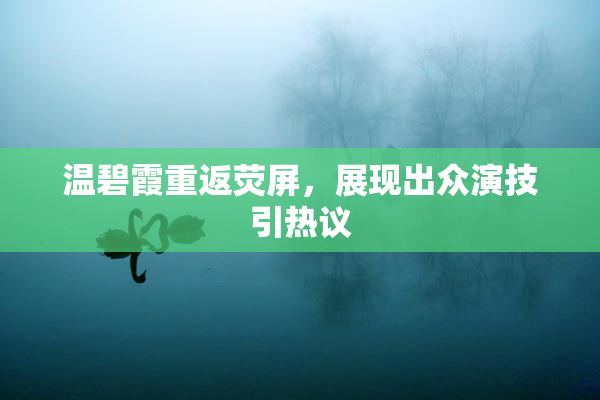 温碧霞重返荧屏，展现出众演技引热议
