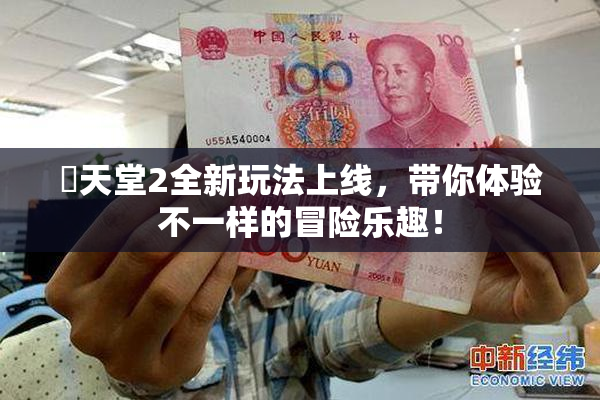 妺天堂2全新玩法上线，带你体验不一样的冒险乐趣！