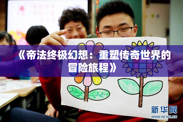 《帝法终极幻想：重塑传奇世界的冒险旅程》