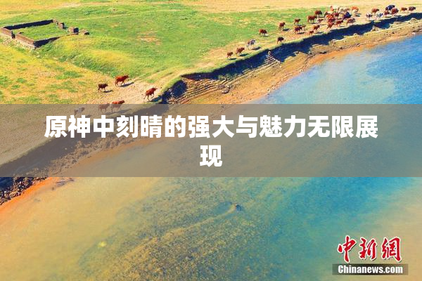 原神中刻晴的强大与魅力无限展现