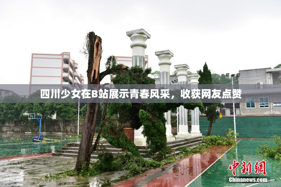 四川少女在B站展示青春风采，收获网友点赞
