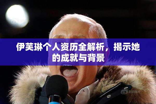 伊芙琳个人资历全解析，揭示她的成就与背景