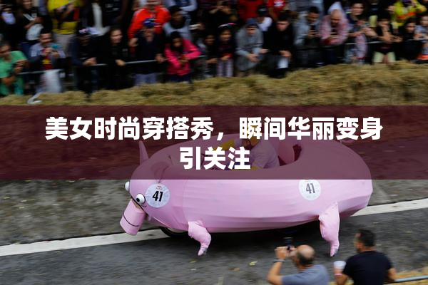 美女时尚穿搭秀，瞬间华丽变身引关注