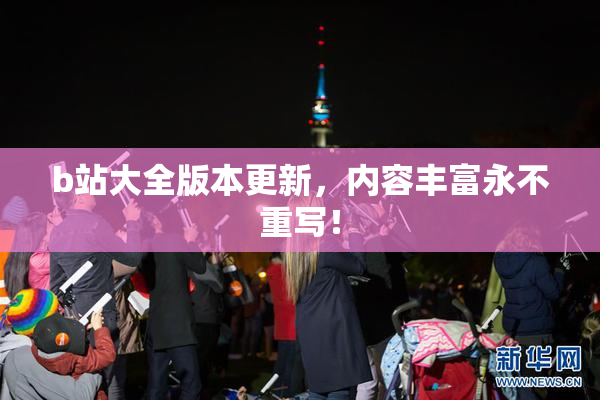 b站大全版本更新，内容丰富永不重写！