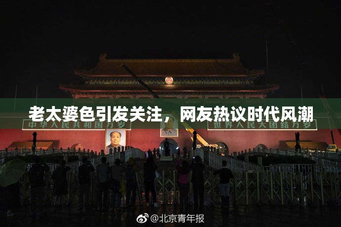老太婆色引发关注，网友热议时代风潮