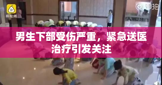 男生下部受伤严重，紧急送医治疗引发关注