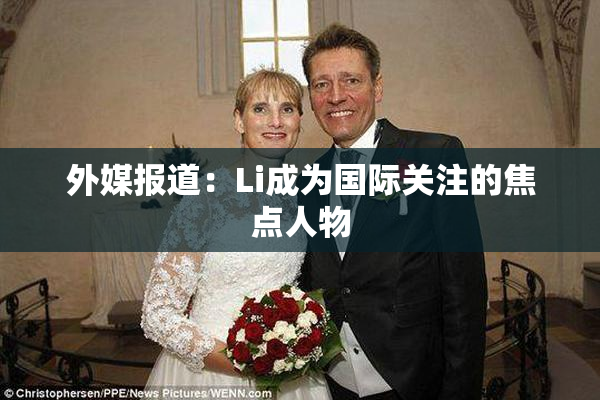 外媒报道：Li成为国际关注的焦点人物