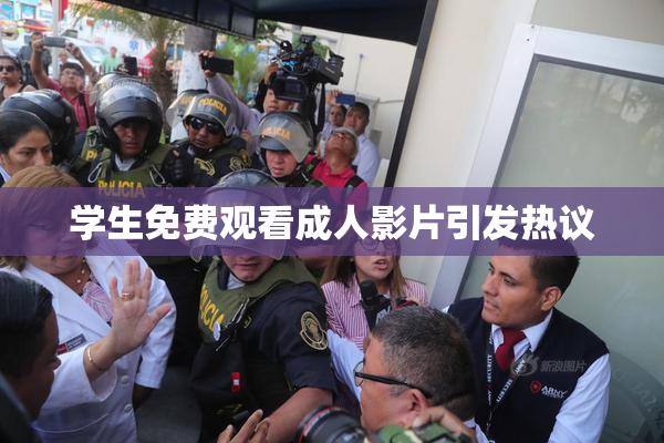 学生免费观看成人影片引发热议