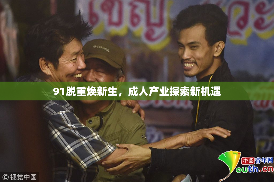 91脱重焕新生，成人产业探索新机遇