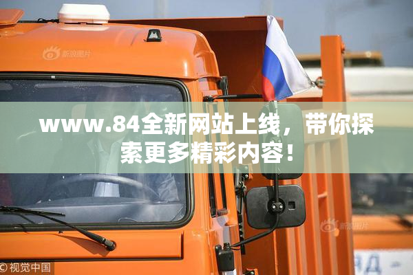 www.84全新网站上线，带你探索更多精彩内容！