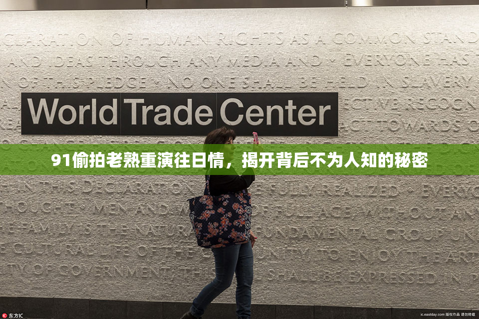 91偷拍老熟重演往日情，揭开背后不为人知的秘密