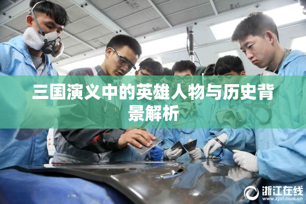 三国演义中的英雄人物与历史背景解析