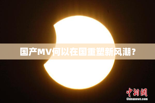 国产MV何以在国重塑新风潮？