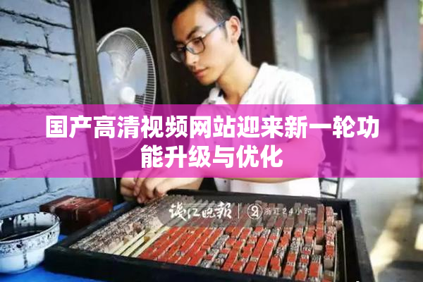 国产高清视频网站迎来新一轮功能升级与优化