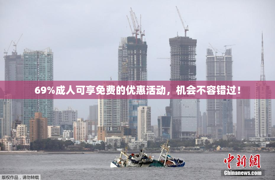 69%成人可享免费的优惠活动，机会不容错过！