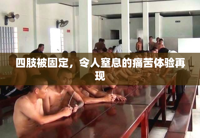 四肢被固定，令人窒息的痛苦体验再现