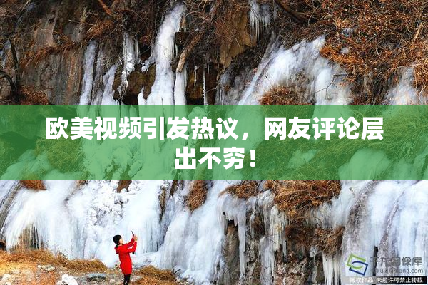 欧美视频引发热议，网友评论层出不穷！