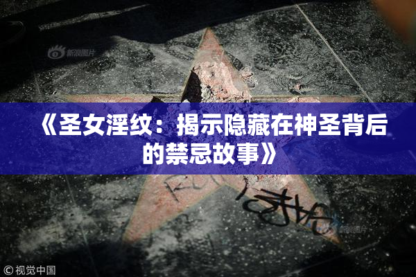 《圣女淫纹：揭示隐藏在神圣背后的禁忌故事》