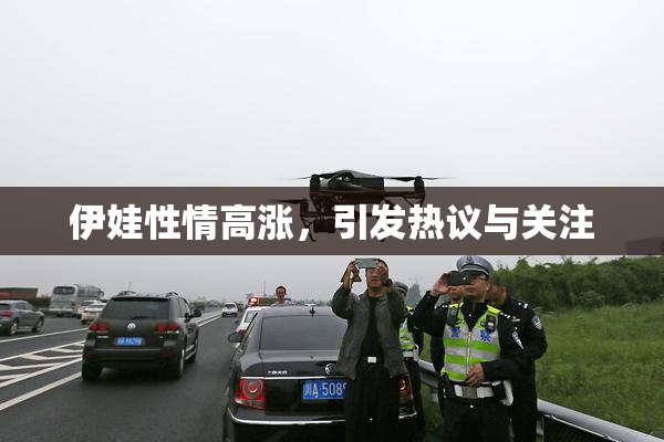 伊娃性情高涨，引发热议与关注
