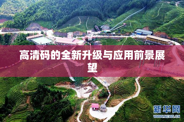 高清码的全新升级与应用前景展望