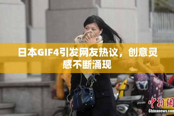日本GIF4引发网友热议，创意灵感不断涌现
