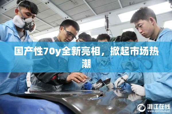国产性70y全新亮相，掀起市场热潮