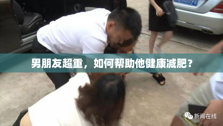 男朋友超重，如何帮助他健康减肥？