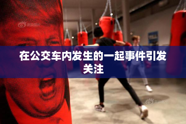 在公交车内发生的一起事件引发关注