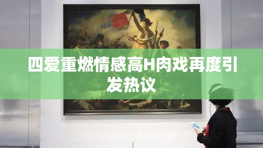 四爱重燃情感高H肉戏再度引发热议