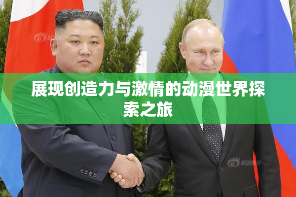 展现创造力与激情的动漫世界探索之旅