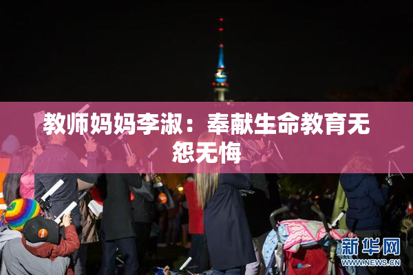 教师妈妈李淑：奉献生命教育无怨无悔
