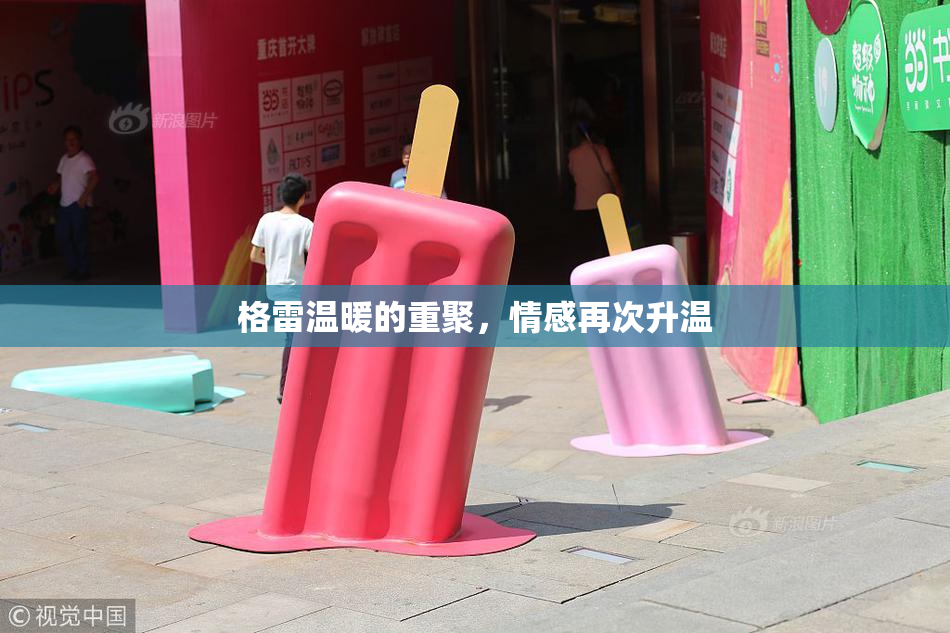 格雷温暖的重聚，情感再次升温