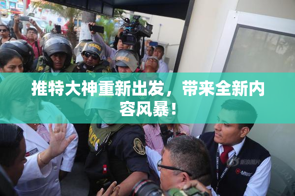 推特大神重新出发，带来全新内容风暴！