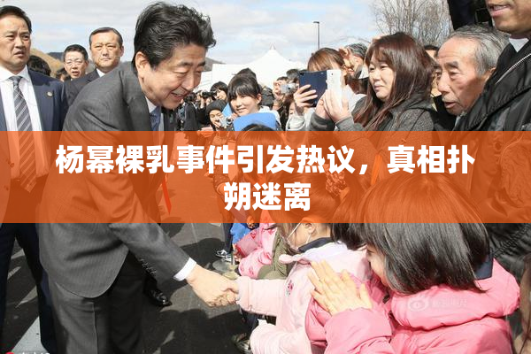 杨幂裸乳事件引发热议，真相扑朔迷离