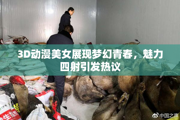 3D动漫美女展现梦幻青春，魅力四射引发热议