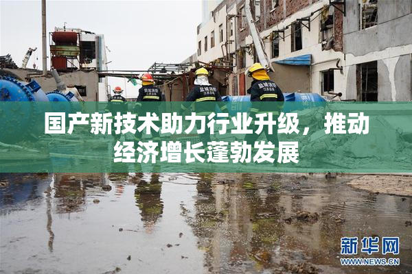 国产新技术助力行业升级，推动经济增长蓬勃发展