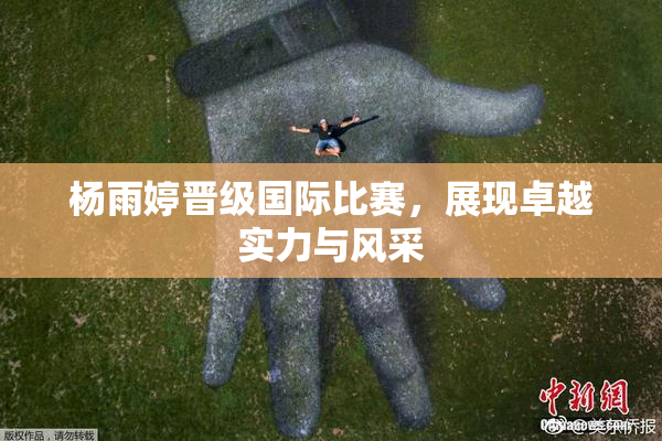 杨雨婷晋级国际比赛，展现卓越实力与风采