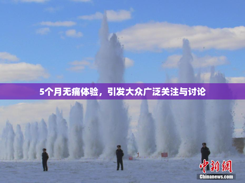 5个月无痛体验，引发大众广泛关注与讨论