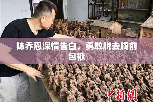 陈乔恩深情告白，勇敢脱去胸前包袱