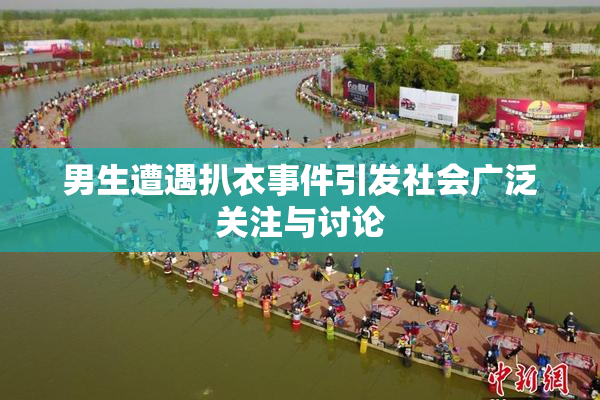男生遭遇扒衣事件引发社会广泛关注与讨论