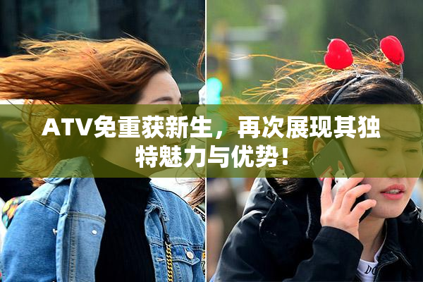 ATV免重获新生，再次展现其独特魅力与优势！