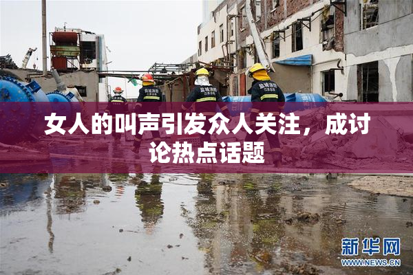 女人的叫声引发众人关注，成讨论热点话题