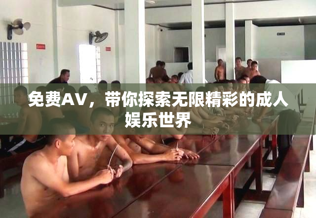 免费AV，带你探索无限精彩的成人娱乐世界